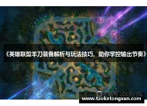 《英雄联盟羊刀装备解析与玩法技巧，助你掌控输出节奏》