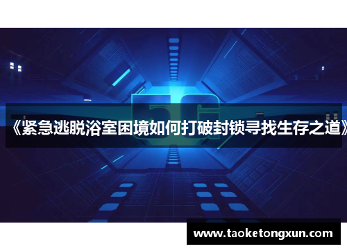 《紧急逃脱浴室困境如何打破封锁寻找生存之道》